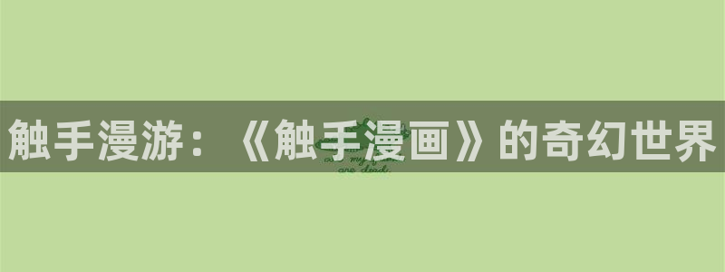 喵趣漫画2.0版本：触手漫游：《触手漫画》的奇幻世界