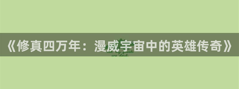 喵趣漫画app最新官方版介绍：《修真四万年：漫威宇宙中的英雄传奇》